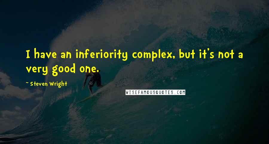 Steven Wright Quotes: I have an inferiority complex, but it's not a very good one.