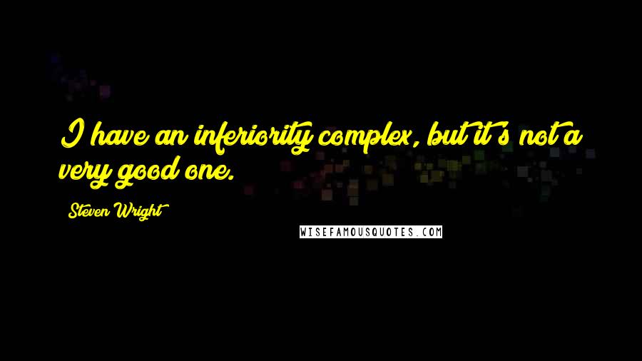 Steven Wright Quotes: I have an inferiority complex, but it's not a very good one.