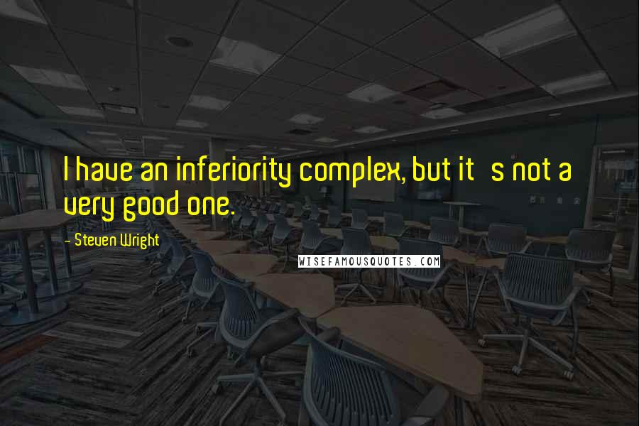 Steven Wright Quotes: I have an inferiority complex, but it's not a very good one.