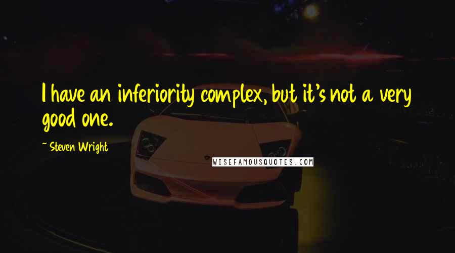 Steven Wright Quotes: I have an inferiority complex, but it's not a very good one.