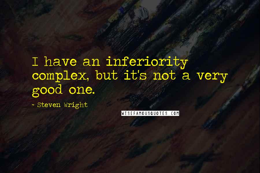 Steven Wright Quotes: I have an inferiority complex, but it's not a very good one.