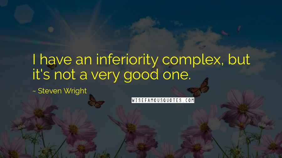 Steven Wright Quotes: I have an inferiority complex, but it's not a very good one.