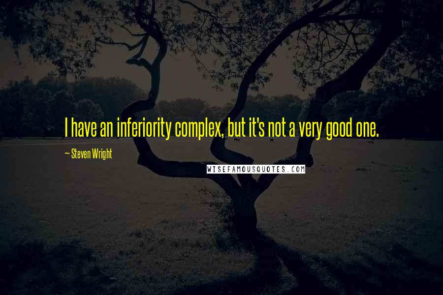 Steven Wright Quotes: I have an inferiority complex, but it's not a very good one.