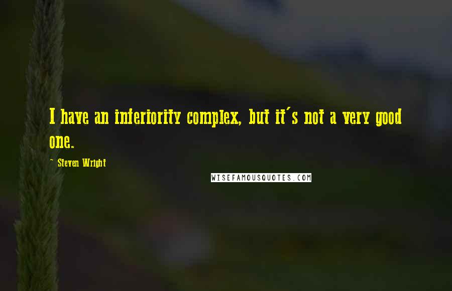 Steven Wright Quotes: I have an inferiority complex, but it's not a very good one.