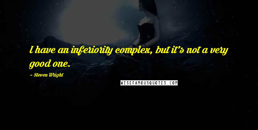 Steven Wright Quotes: I have an inferiority complex, but it's not a very good one.