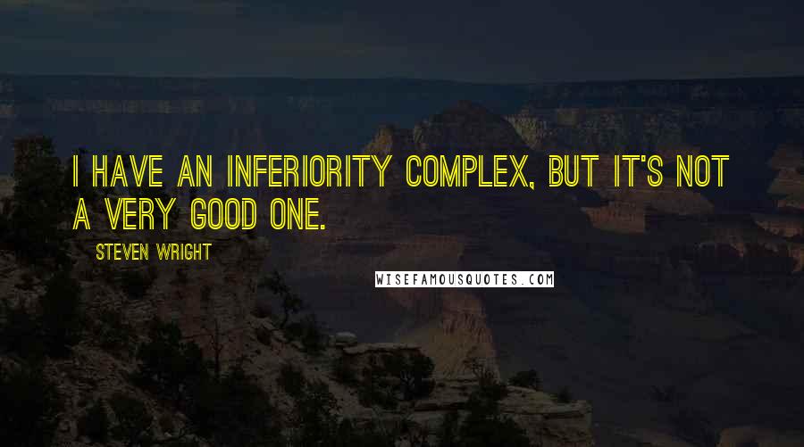 Steven Wright Quotes: I have an inferiority complex, but it's not a very good one.