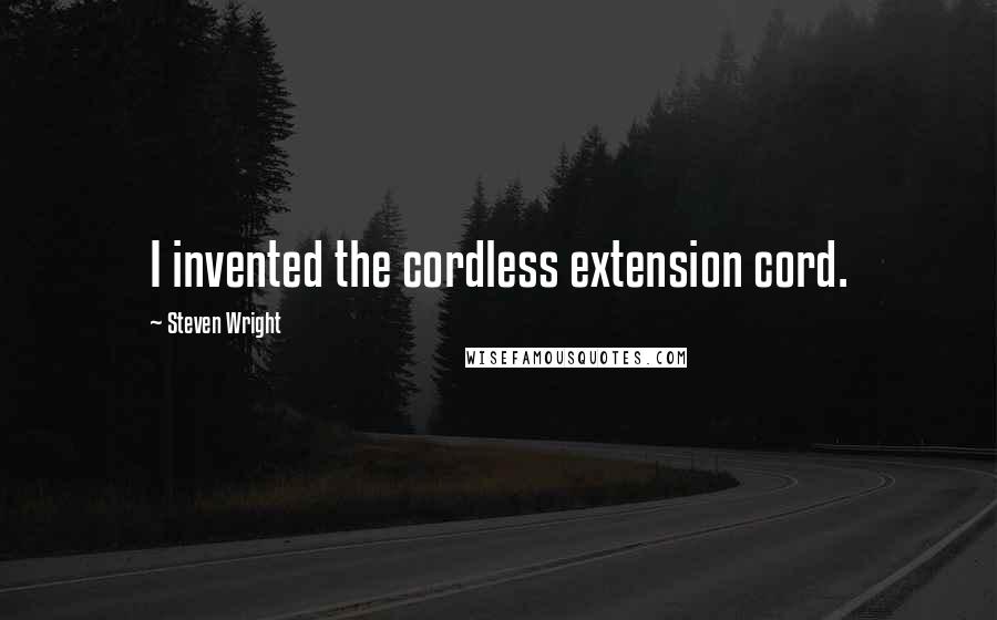 Steven Wright Quotes: I invented the cordless extension cord.