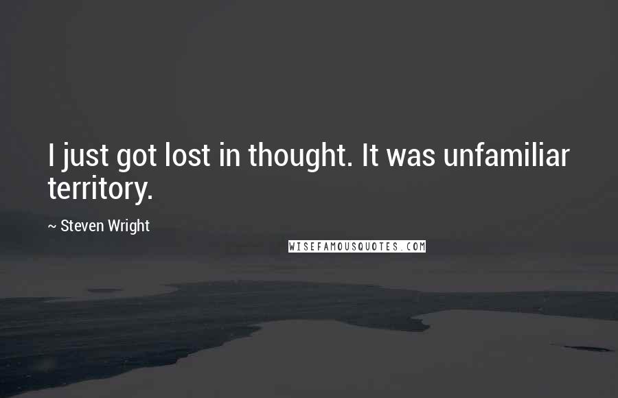 Steven Wright Quotes: I just got lost in thought. It was unfamiliar territory.