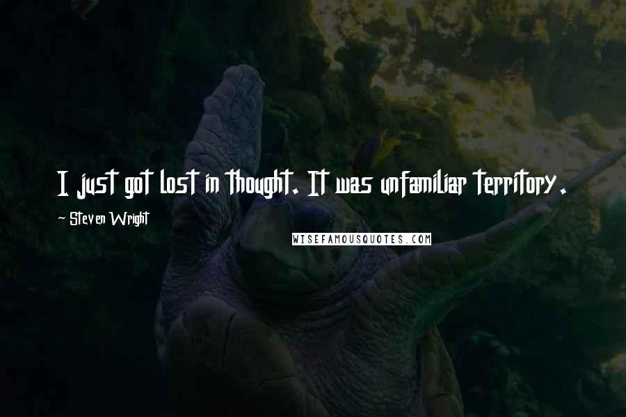 Steven Wright Quotes: I just got lost in thought. It was unfamiliar territory.