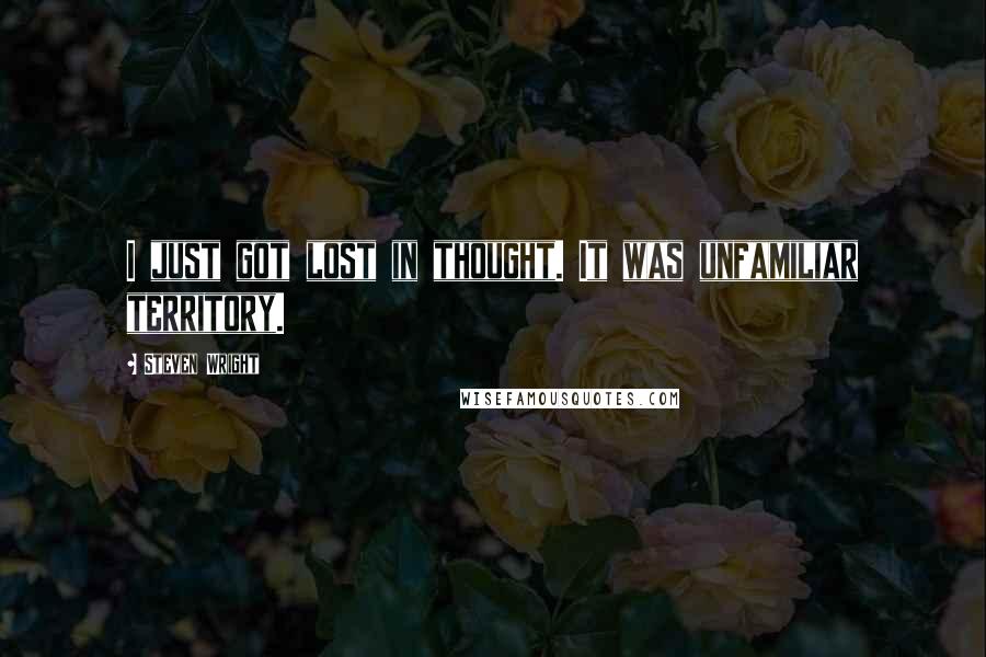 Steven Wright Quotes: I just got lost in thought. It was unfamiliar territory.