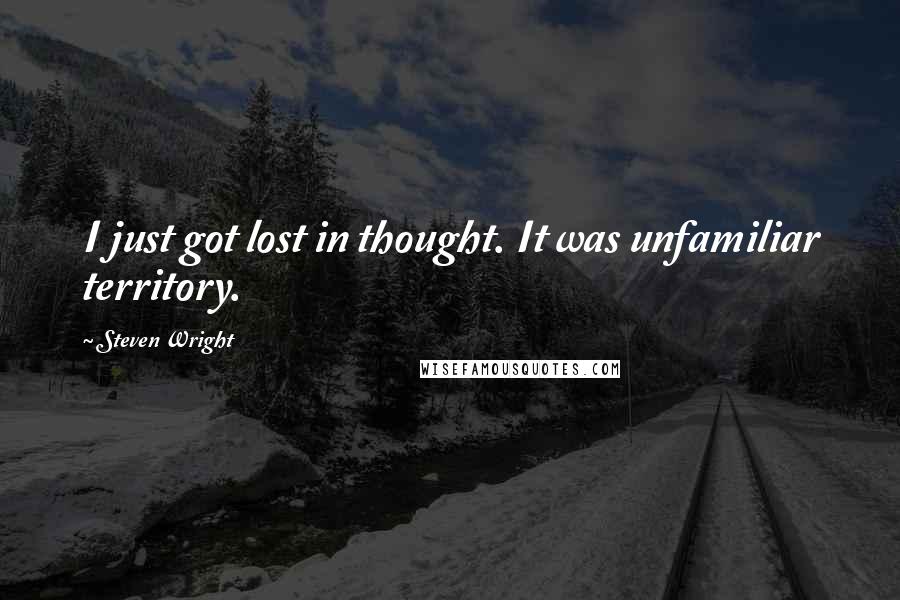 Steven Wright Quotes: I just got lost in thought. It was unfamiliar territory.