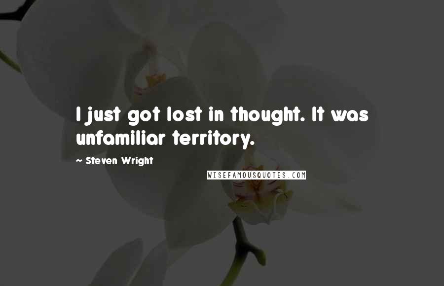 Steven Wright Quotes: I just got lost in thought. It was unfamiliar territory.