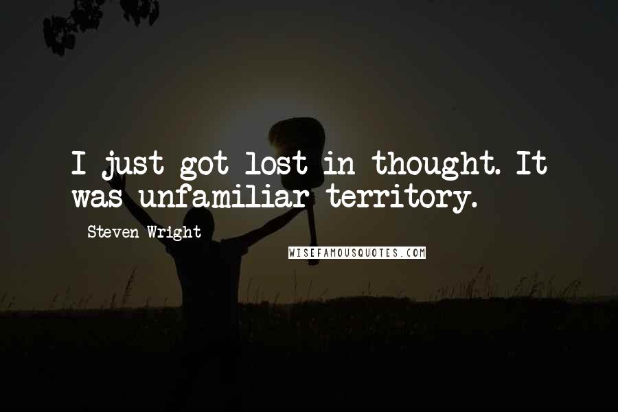 Steven Wright Quotes: I just got lost in thought. It was unfamiliar territory.