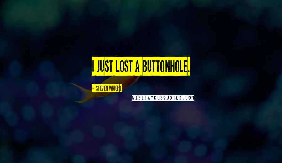 Steven Wright Quotes: I just lost a buttonhole.