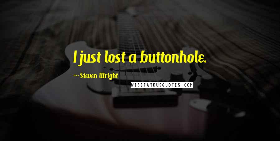 Steven Wright Quotes: I just lost a buttonhole.