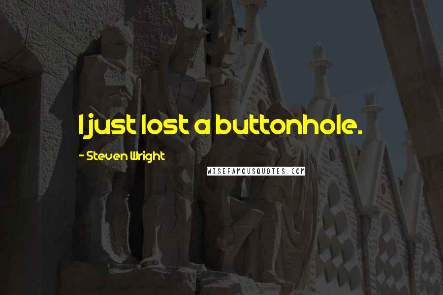 Steven Wright Quotes: I just lost a buttonhole.