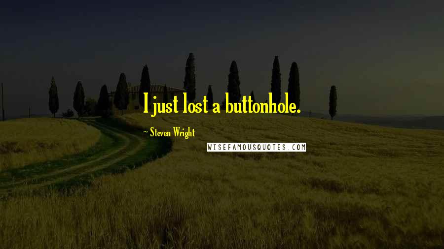 Steven Wright Quotes: I just lost a buttonhole.