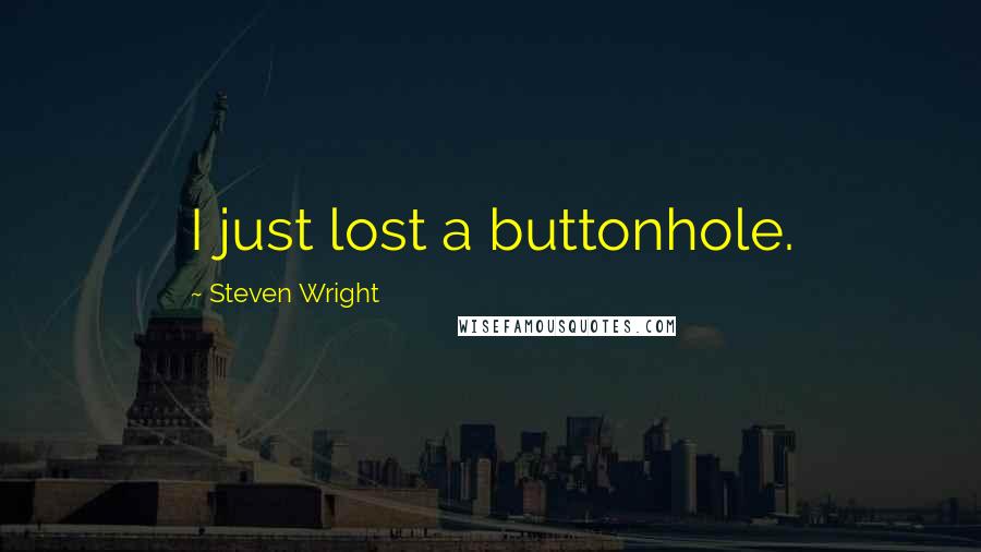 Steven Wright Quotes: I just lost a buttonhole.