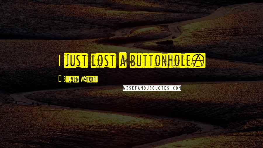 Steven Wright Quotes: I just lost a buttonhole.
