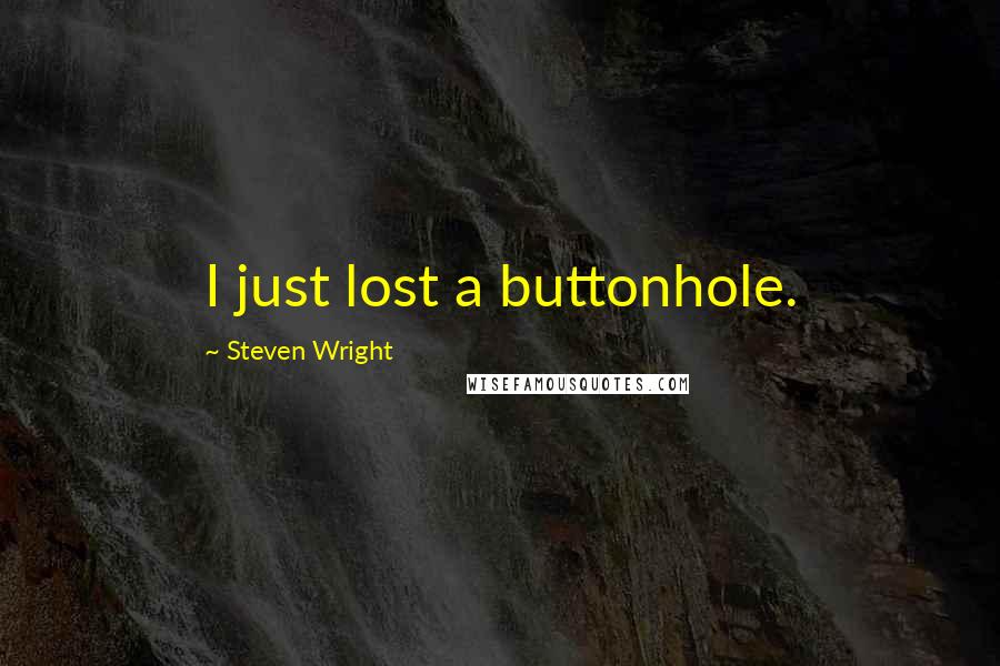 Steven Wright Quotes: I just lost a buttonhole.