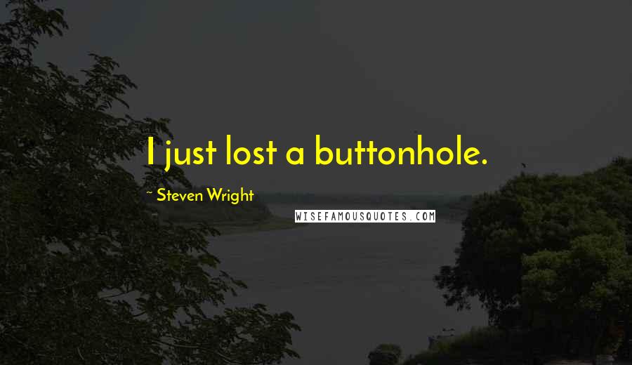 Steven Wright Quotes: I just lost a buttonhole.