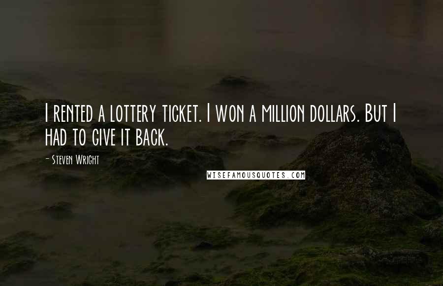 Steven Wright Quotes: I rented a lottery ticket. I won a million dollars. But I had to give it back.