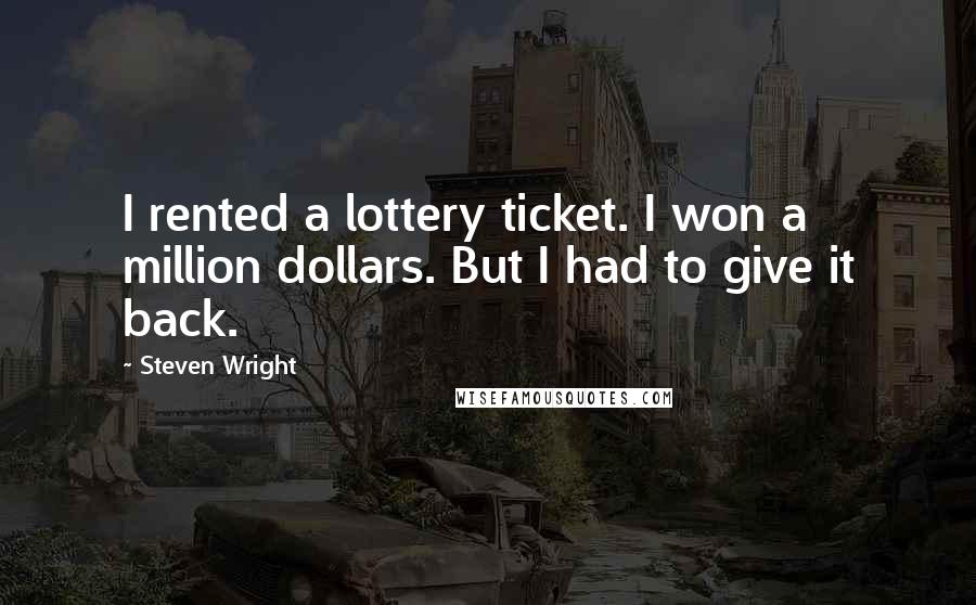 Steven Wright Quotes: I rented a lottery ticket. I won a million dollars. But I had to give it back.