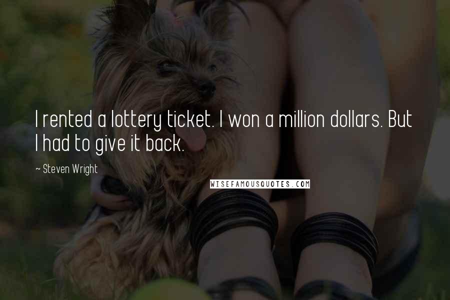 Steven Wright Quotes: I rented a lottery ticket. I won a million dollars. But I had to give it back.