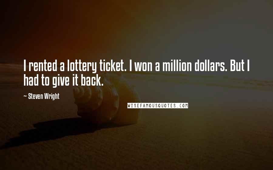 Steven Wright Quotes: I rented a lottery ticket. I won a million dollars. But I had to give it back.