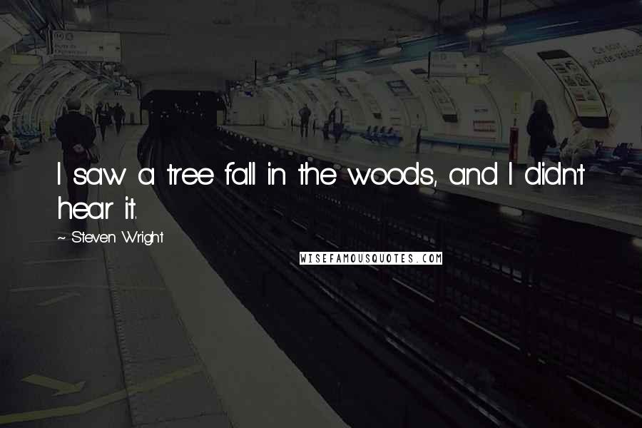 Steven Wright Quotes: I saw a tree fall in the woods, and I didn't hear it.