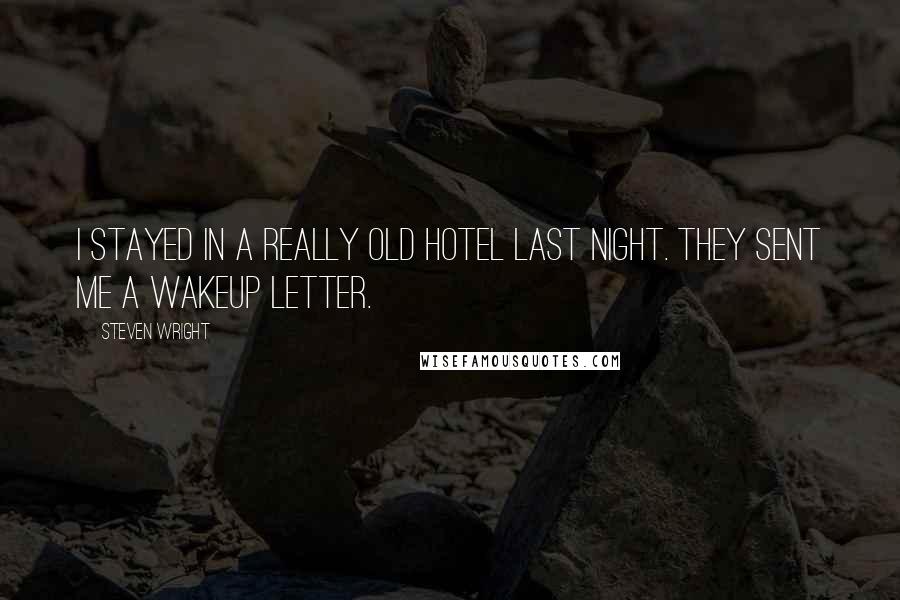 Steven Wright Quotes: I stayed in a really old hotel last night. They sent me a wakeup letter.