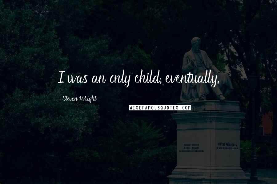 Steven Wright Quotes: I was an only child, eventually.