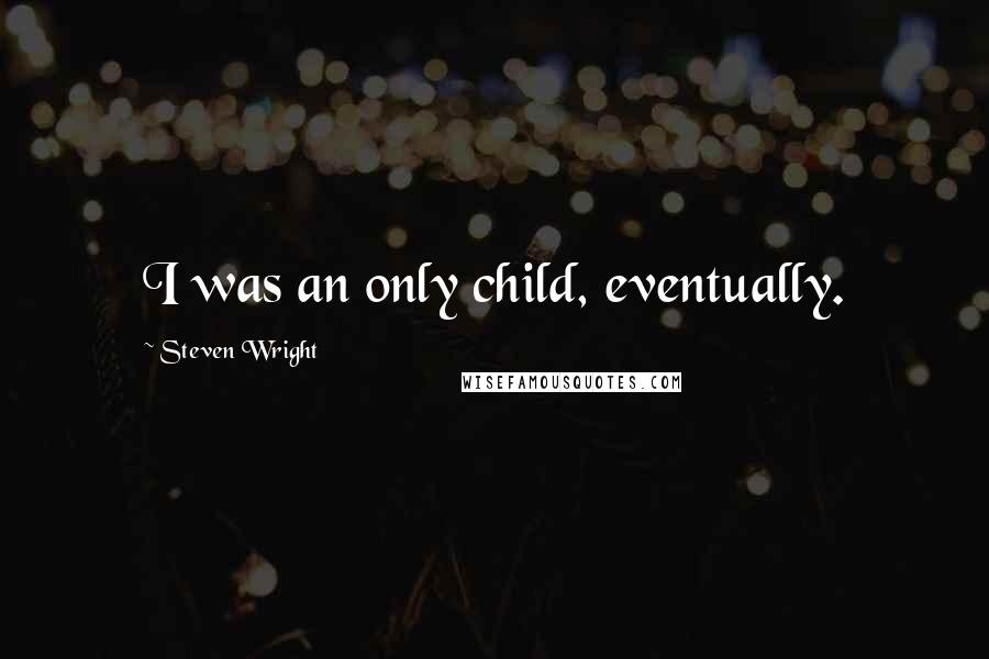 Steven Wright Quotes: I was an only child, eventually.