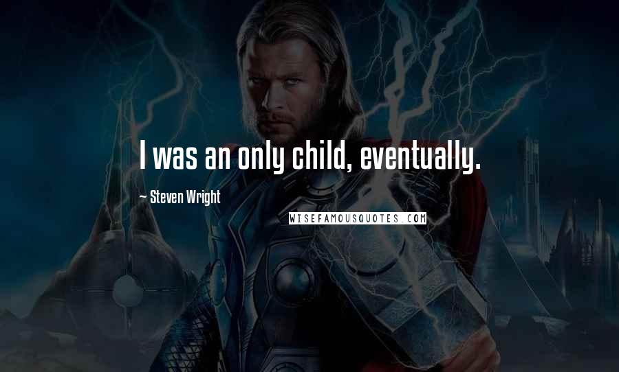 Steven Wright Quotes: I was an only child, eventually.