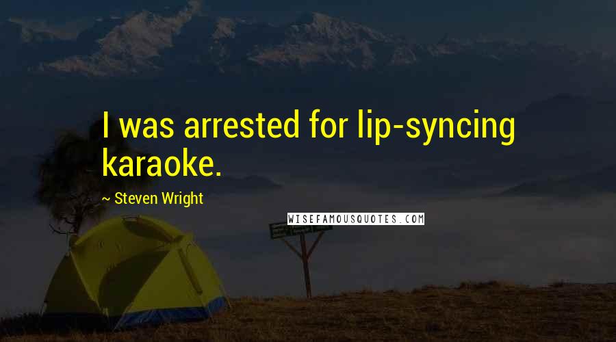 Steven Wright Quotes: I was arrested for lip-syncing karaoke.