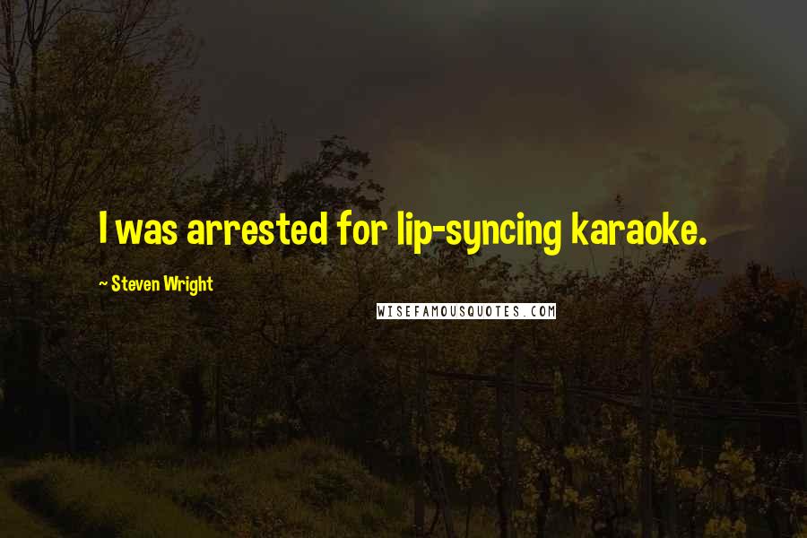 Steven Wright Quotes: I was arrested for lip-syncing karaoke.