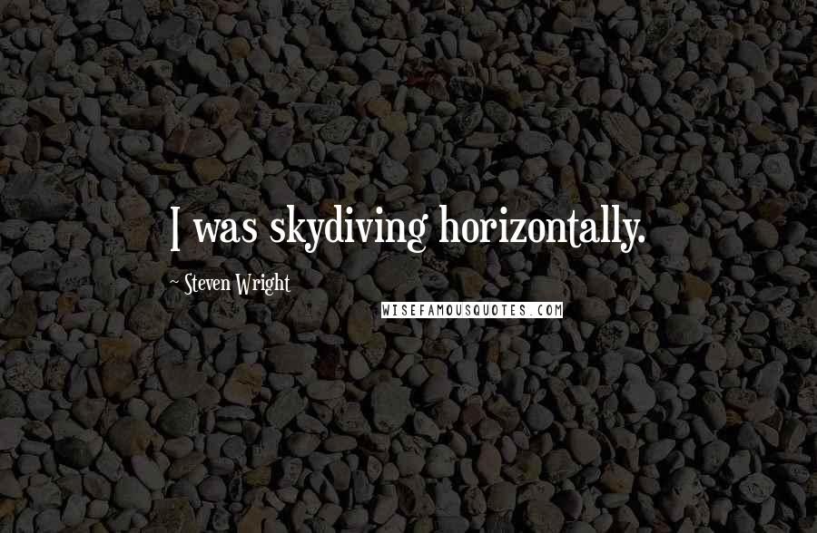 Steven Wright Quotes: I was skydiving horizontally.