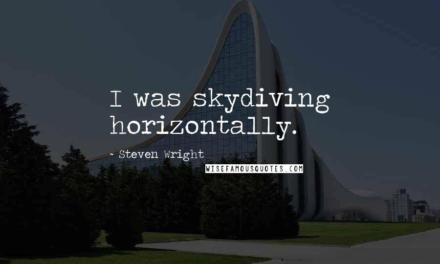 Steven Wright Quotes: I was skydiving horizontally.