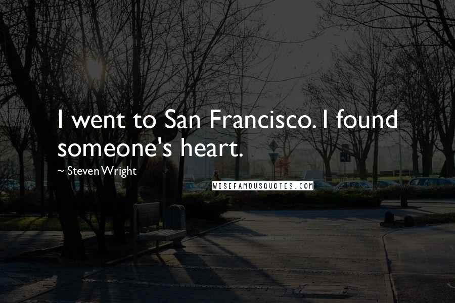 Steven Wright Quotes: I went to San Francisco. I found someone's heart.