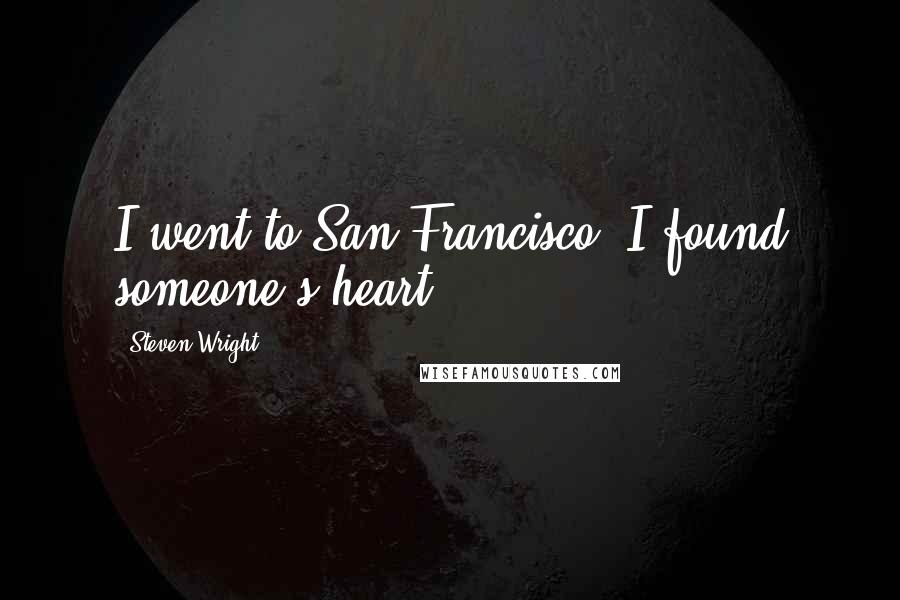 Steven Wright Quotes: I went to San Francisco. I found someone's heart.