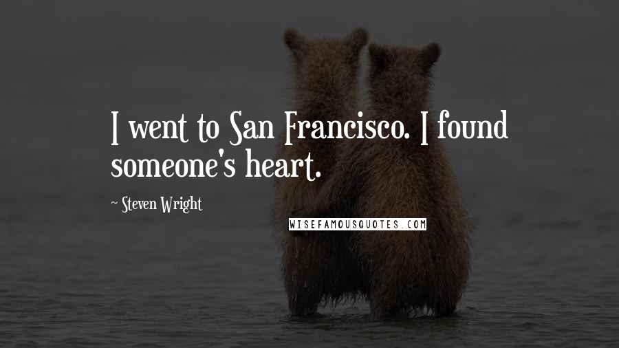 Steven Wright Quotes: I went to San Francisco. I found someone's heart.