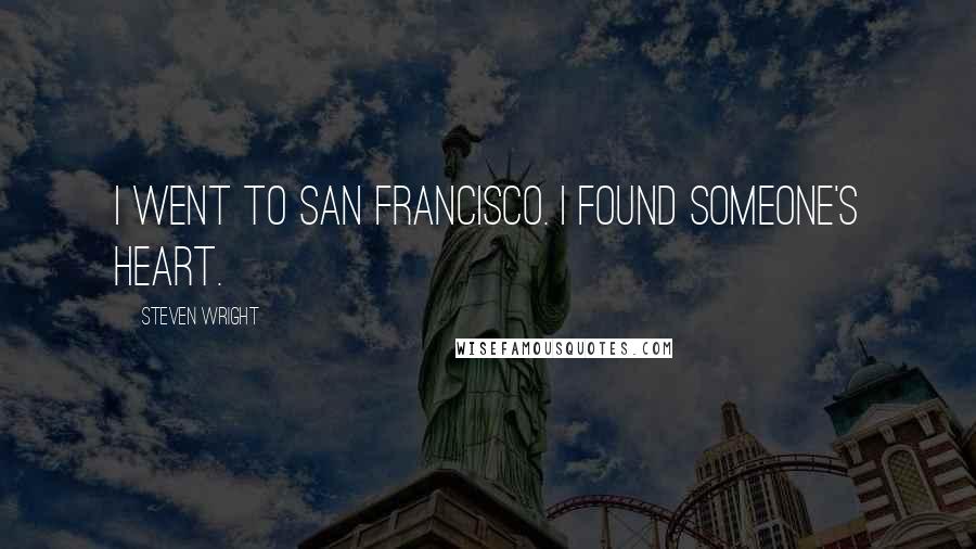 Steven Wright Quotes: I went to San Francisco. I found someone's heart.