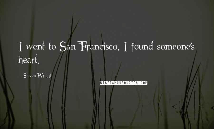 Steven Wright Quotes: I went to San Francisco. I found someone's heart.