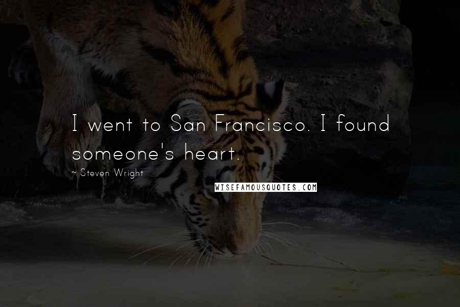 Steven Wright Quotes: I went to San Francisco. I found someone's heart.