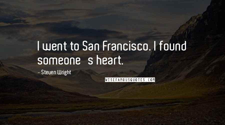 Steven Wright Quotes: I went to San Francisco. I found someone's heart.