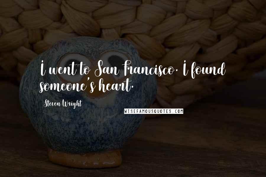 Steven Wright Quotes: I went to San Francisco. I found someone's heart.