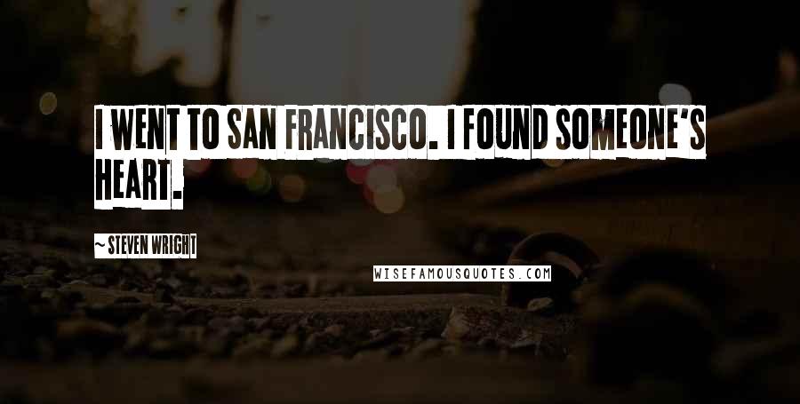 Steven Wright Quotes: I went to San Francisco. I found someone's heart.