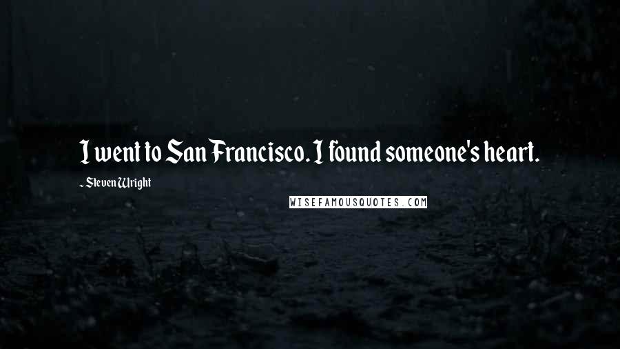 Steven Wright Quotes: I went to San Francisco. I found someone's heart.