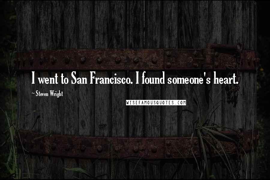 Steven Wright Quotes: I went to San Francisco. I found someone's heart.