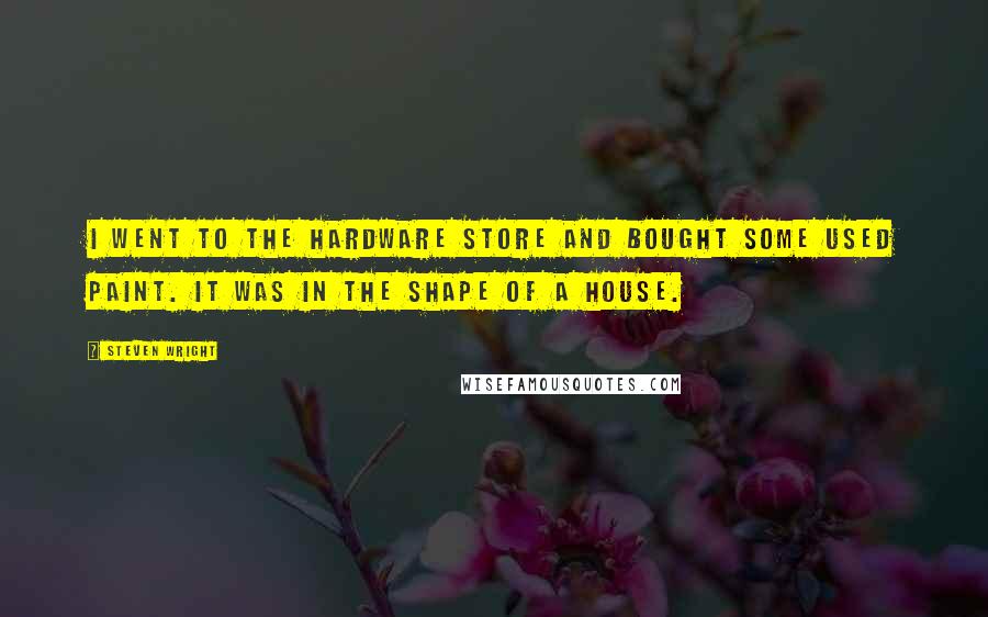 Steven Wright Quotes: I went to the hardware store and bought some used paint. It was in the shape of a house.
